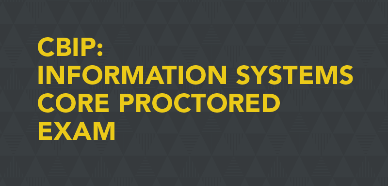 CBIP: Information Systems Core Proctored Exam