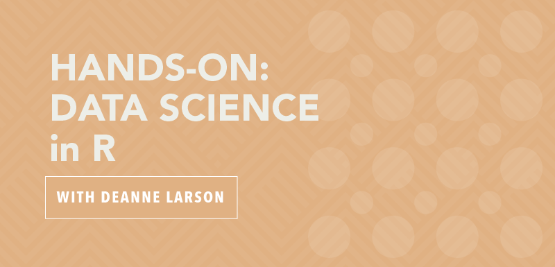Hands-on: Data Science in R with Deanne Larson